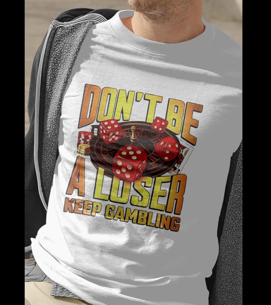 Don't Be A Loser Keep Gambling Casino Roulette Dice Cards T-Shirt