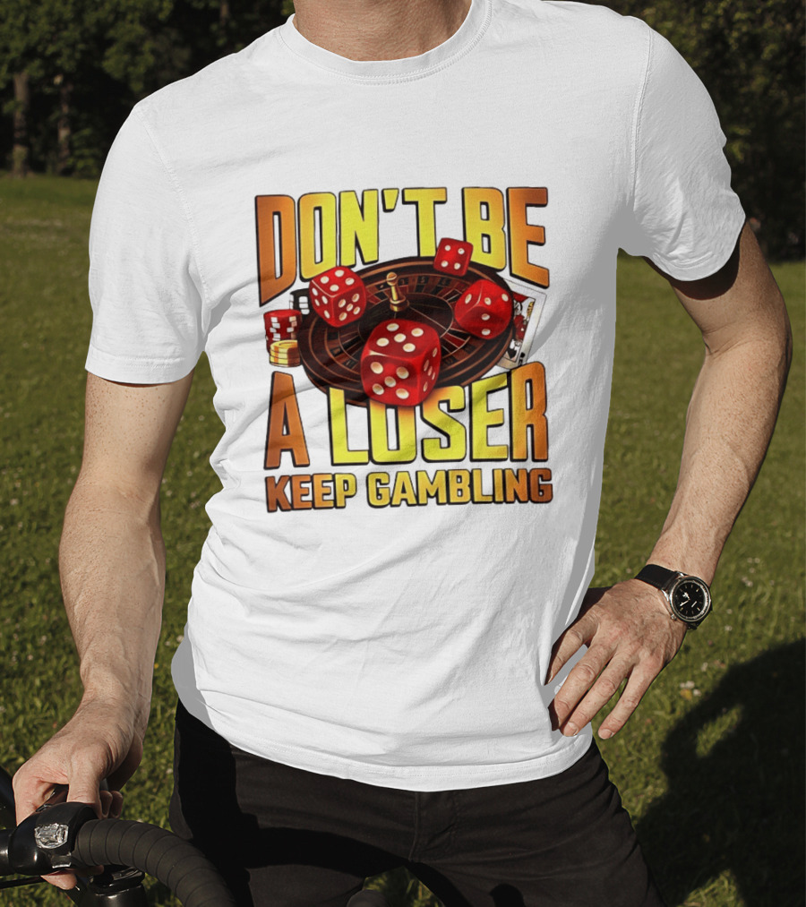 Don't Be A Loser Keep Gambling Casino Roulette Dice Cards T-Shirt