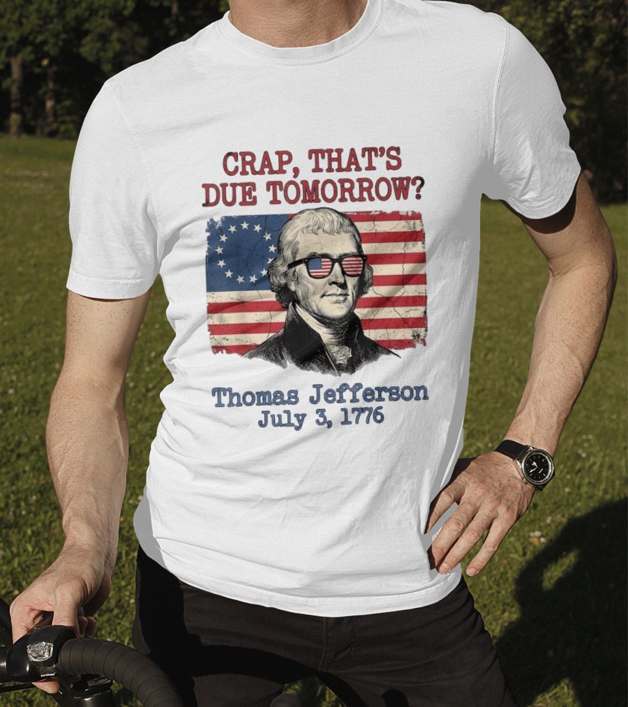 Crap That's Due Tomorrow Thomas Jefferson July 3 1776 American Flag Glasses T-Shirt