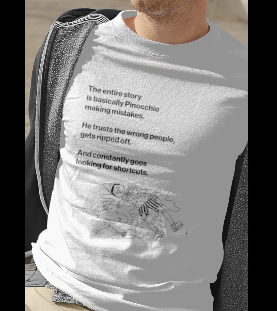 The Entire Story Is Basically Pinocchio Making Mistakes Trusts Wrong People Gets Ripped Off Looks For Adventure T-Shirt