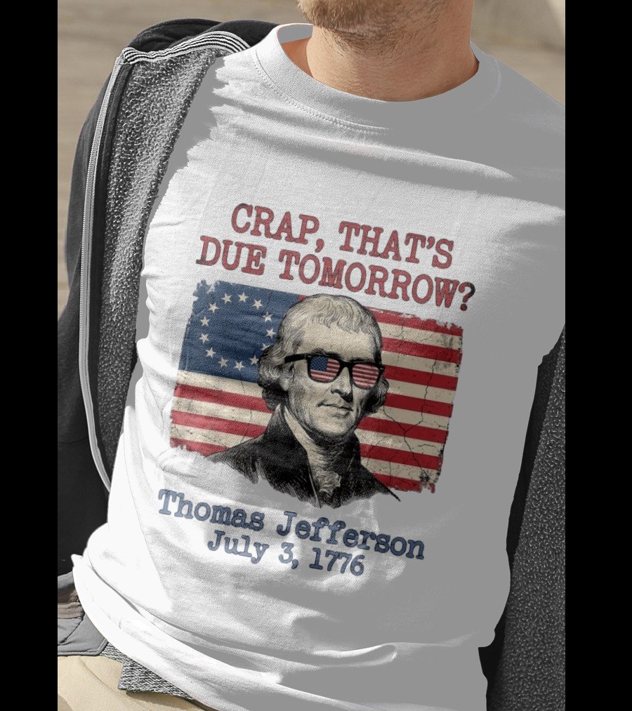 Crap That's Due Tomorrow Thomas Jefferson July 3 1776 4th Of July American Flag Glasses T-Shirt