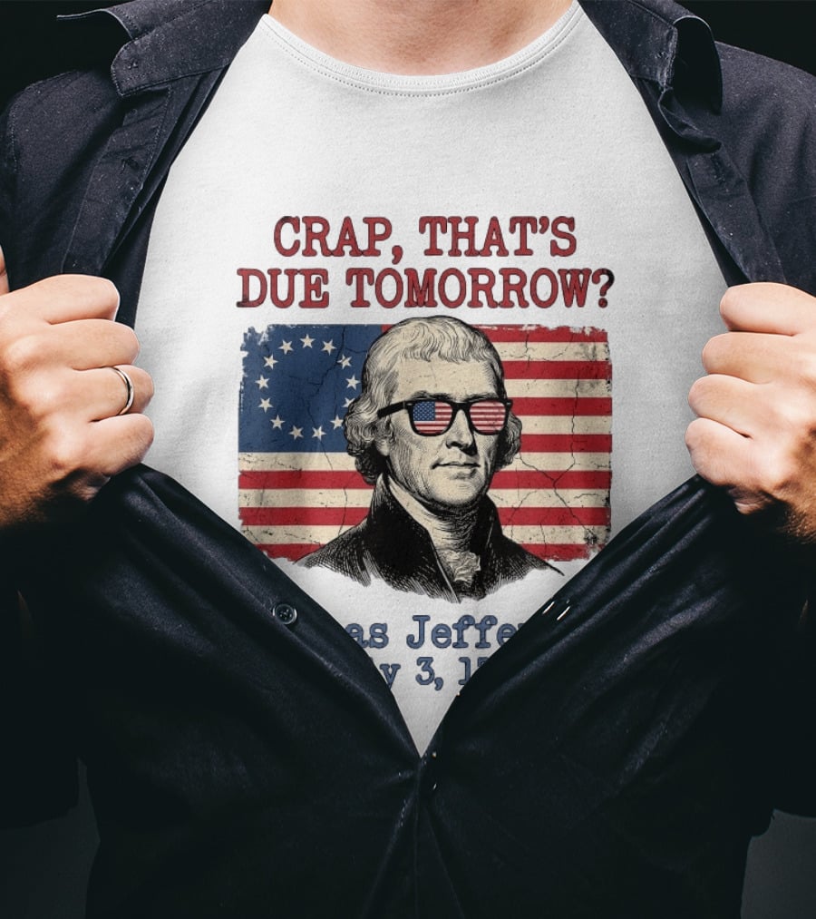 Crap That's Due Tomorrow Thomas Jefferson July 3 1776 4th Of July American Flag Glasses T-Shirt