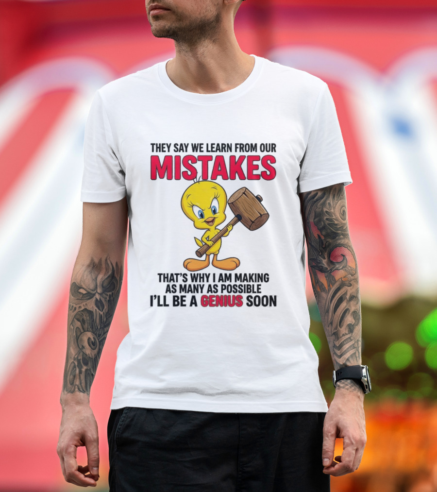 Tweety Bird We Learn From Our Mistakes I'll Be A Genius Soon T-Shirt