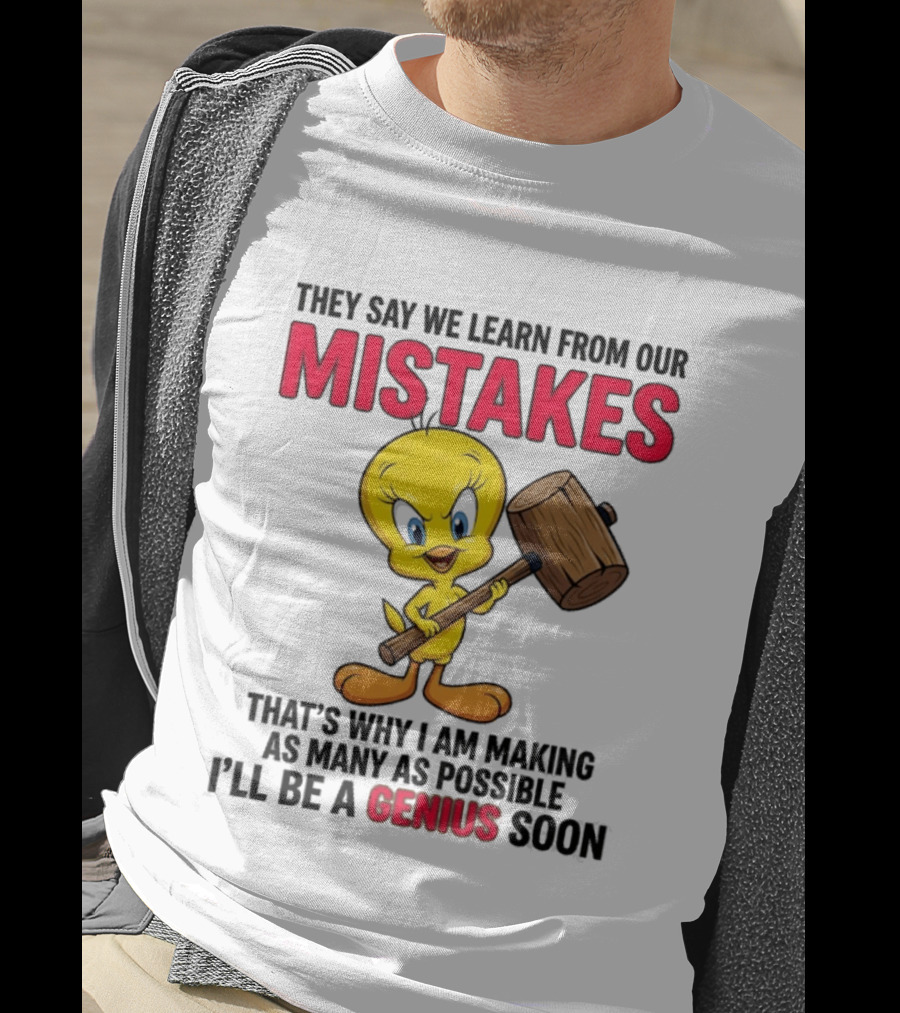 Tweety Bird We Learn From Our Mistakes I'll Be A Genius Soon T-Shirt