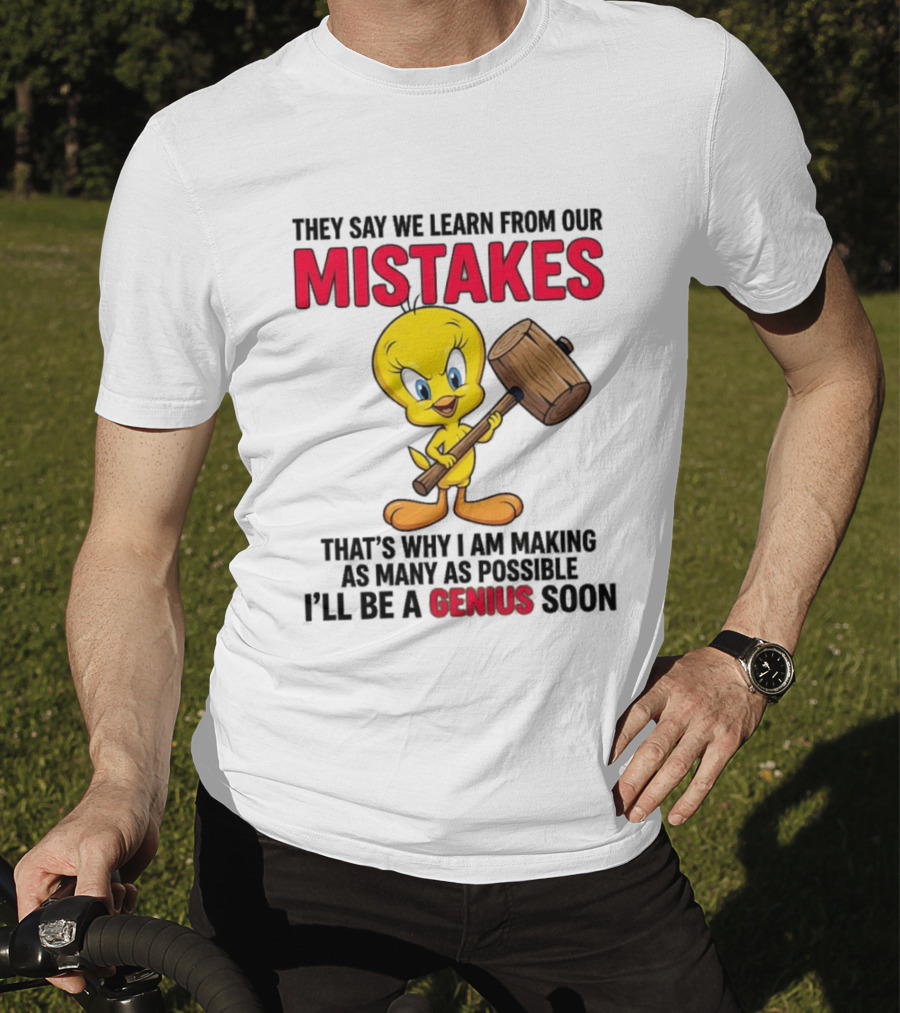 Tweety Bird We Learn From Our Mistakes I'll Be A Genius Soon T-Shirt