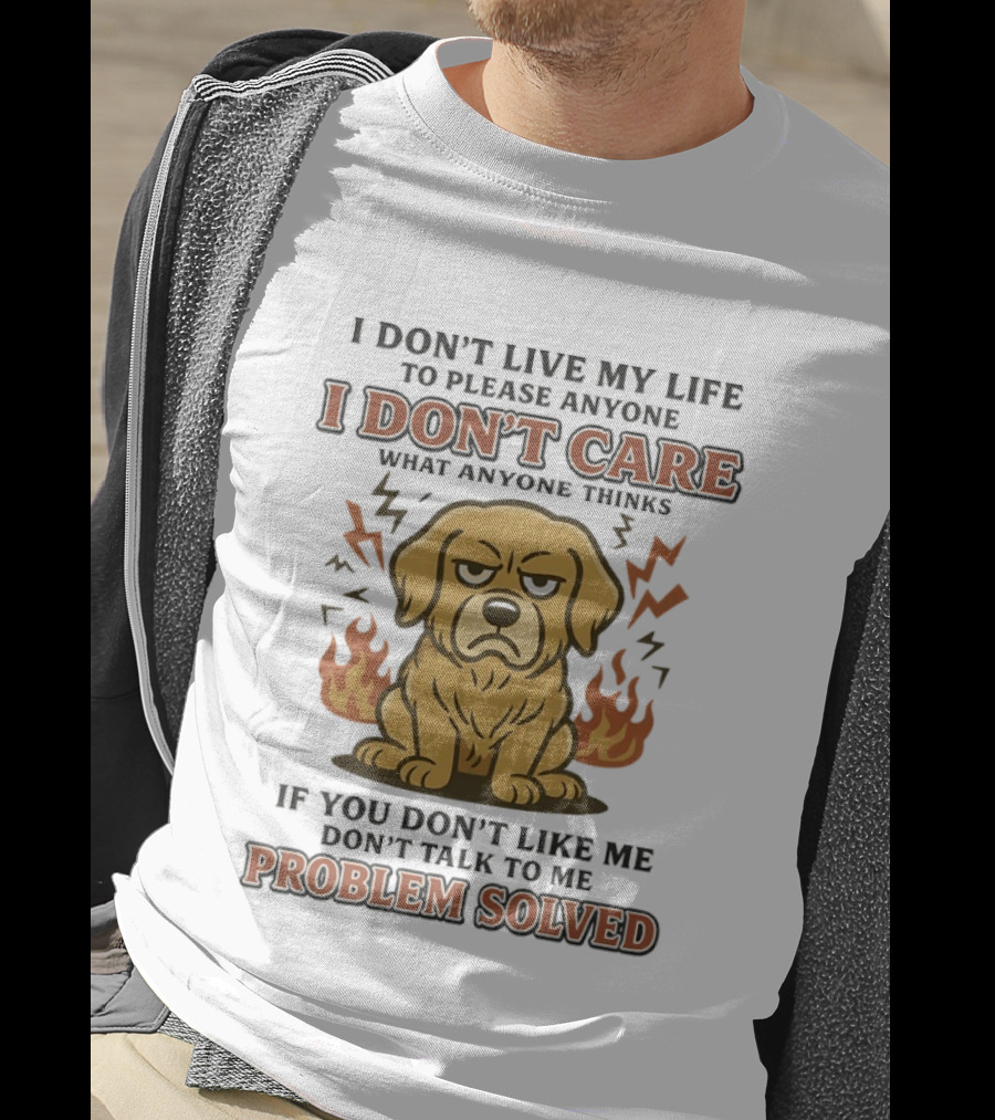 I Don't Live My Life To Please Anyone Golden Retriever I Don't Care What Anyone Thinks Problem Solved T-Shirt