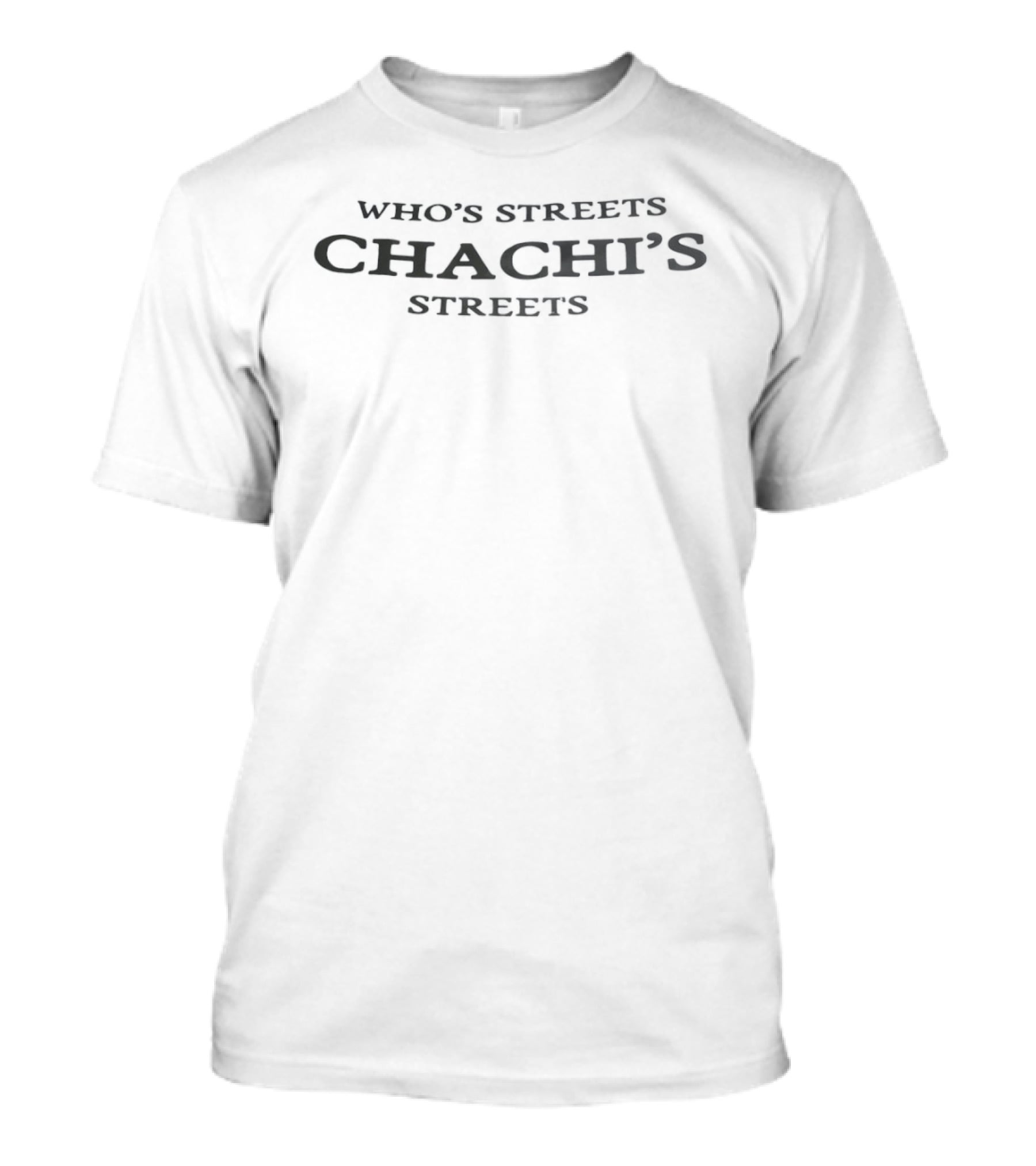 Who's Streets Chachi's Streets T-Shirt