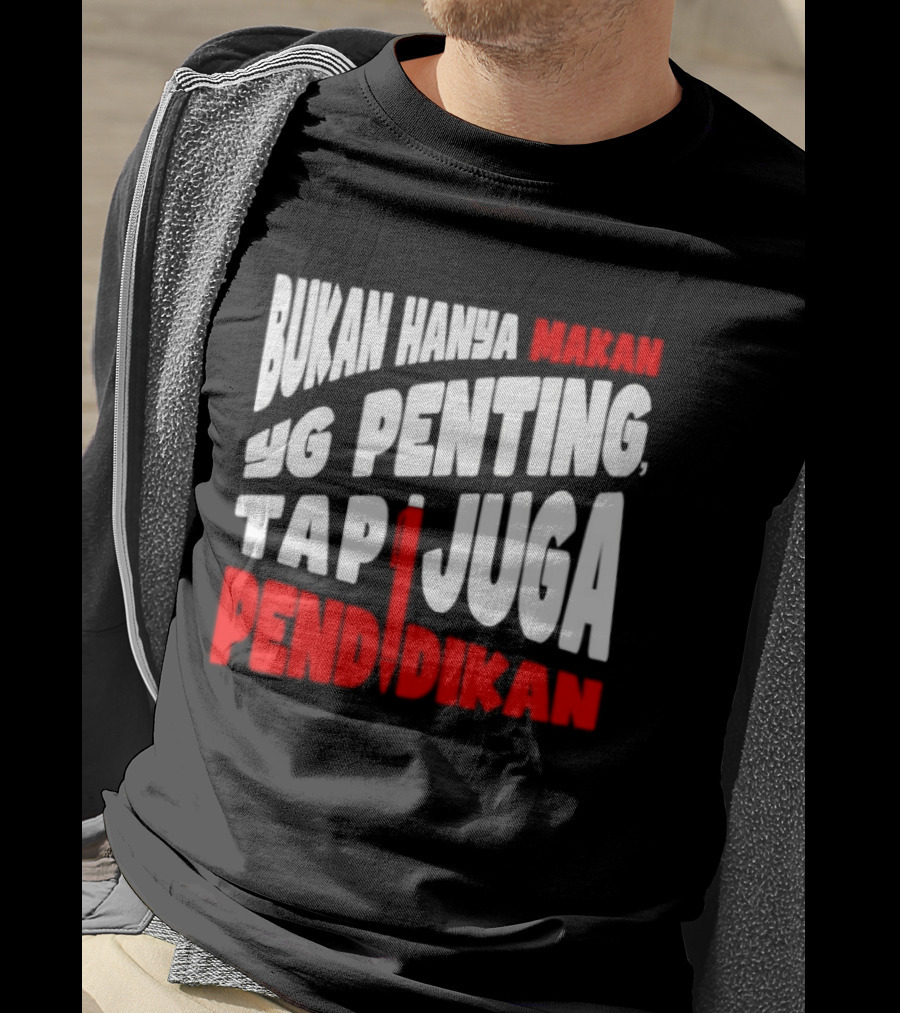Bukan Hanya Makan Yg Penting Tapi Juga Pendidikan T-Shirt