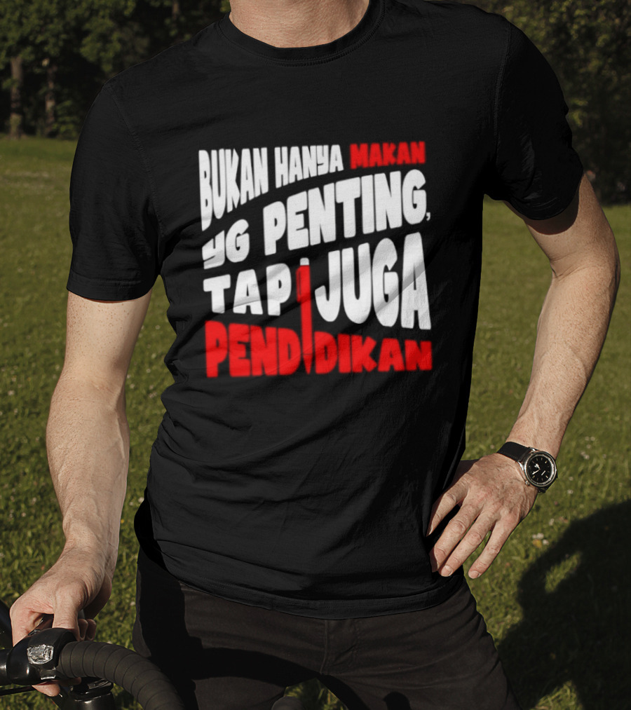 Bukan Hanya Makan Yg Penting Tapi Juga Pendidikan T-Shirt