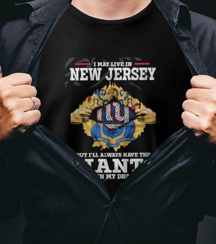 I May Live In New Jersey But I Will Always Have The Giants In My DNA T-Shirt