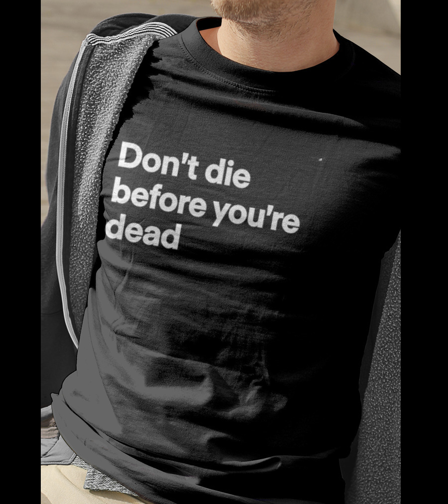 Don't Die Before You're Dead Inspirational Motivational T-Shirt