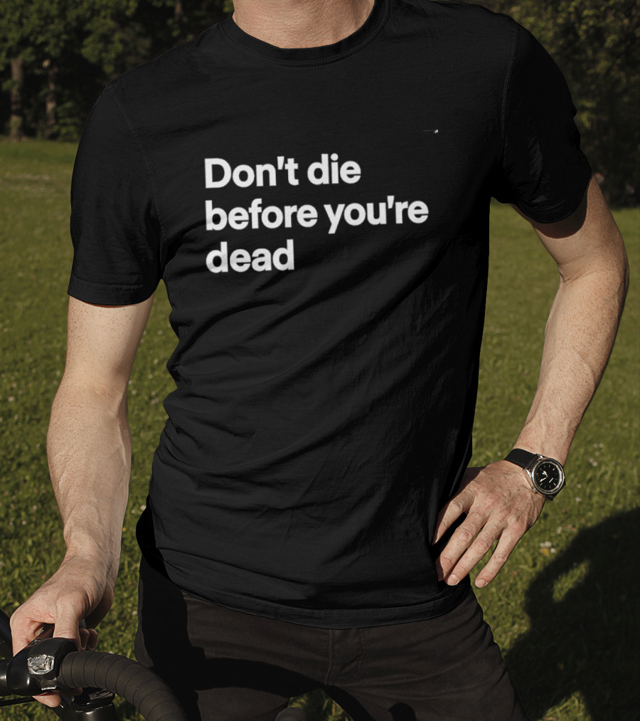 Don't Die Before You're Dead Inspirational Motivational T-Shirt