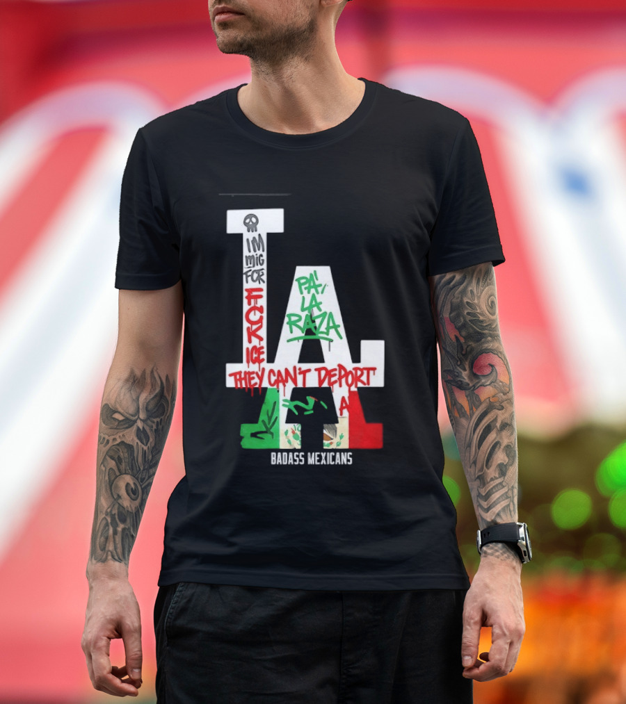 F**k ICE Pa La Raza They Can't Deport Badass Mexicans T-Shirt
