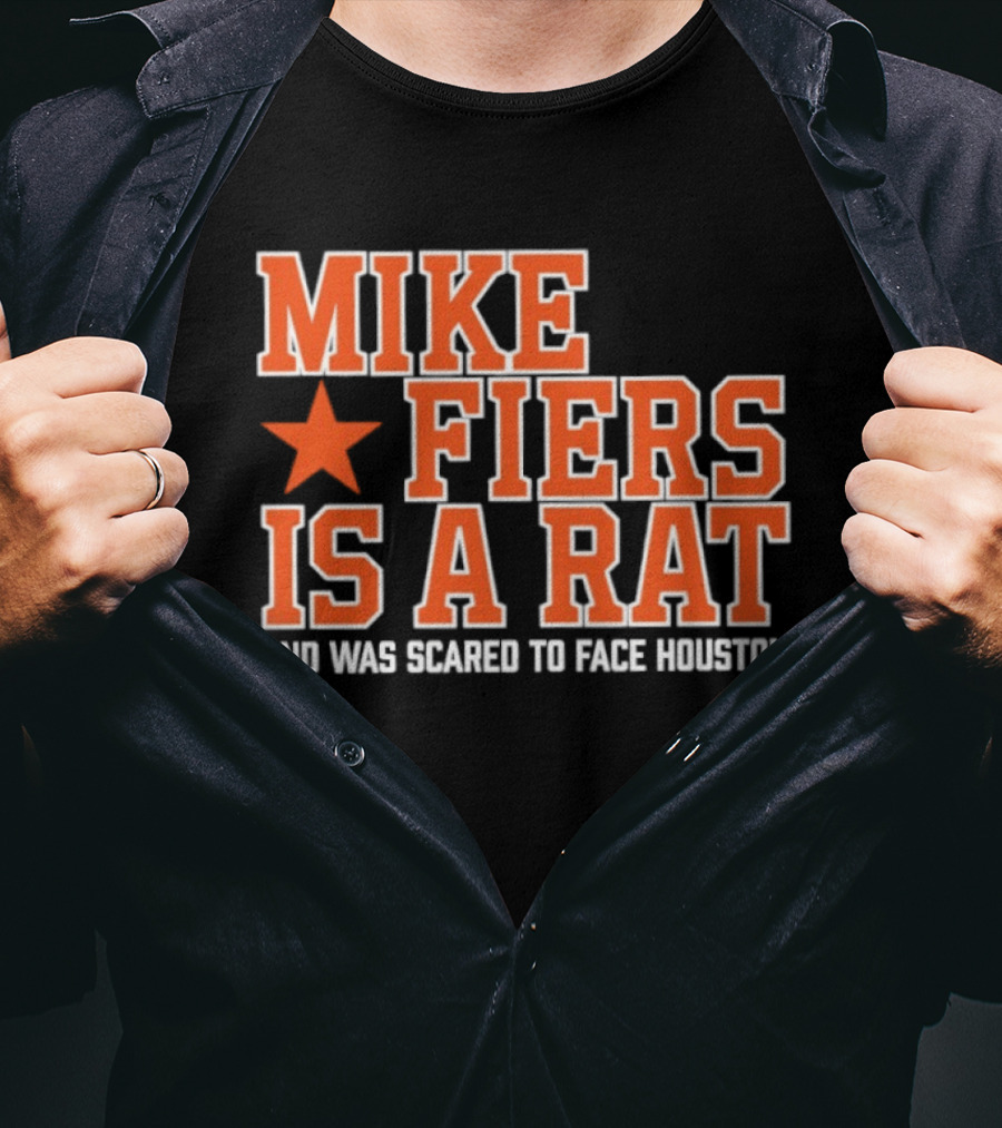 Mike Fiers Is A Rat And Was Scared To Face Houston T-Shirt