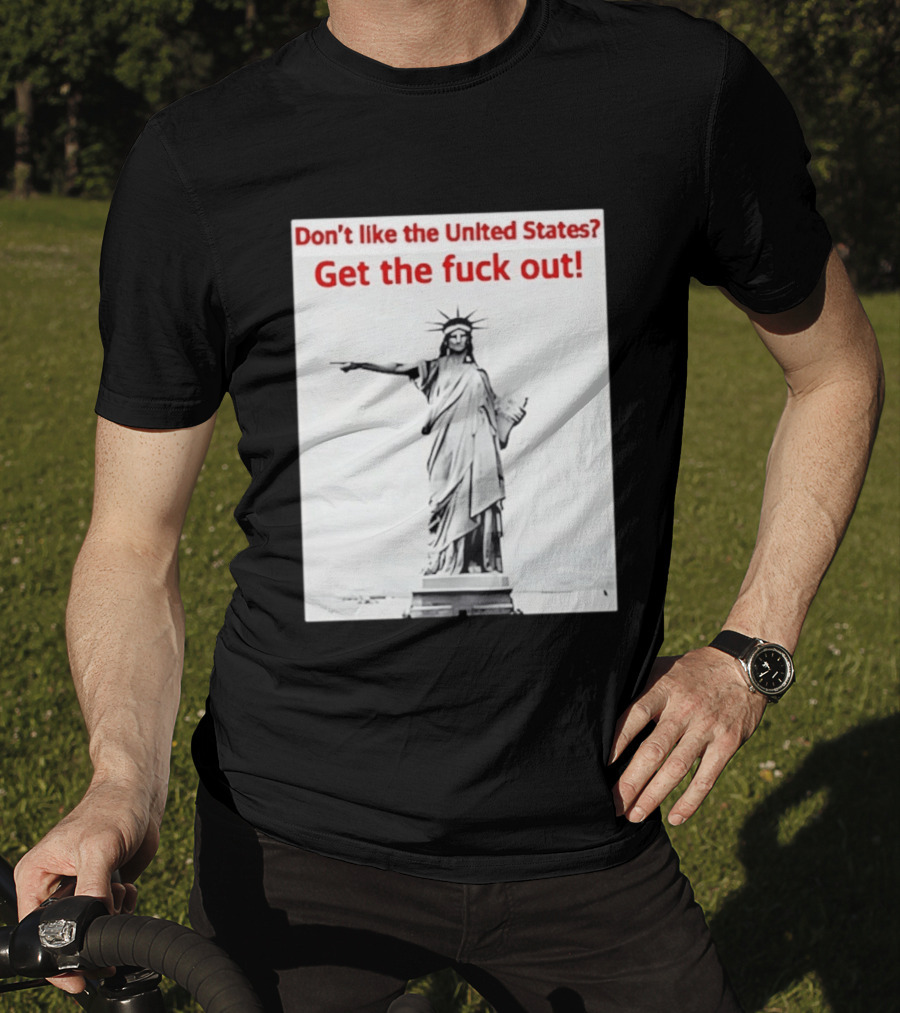 Don't Like The United States Get The Fck Out Statue Of Liberty Message T-Shirt