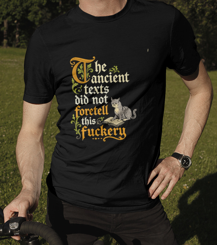 The Ancient Texts Did Not Foretell This Fuckery Cat Reading Book T-Shirt