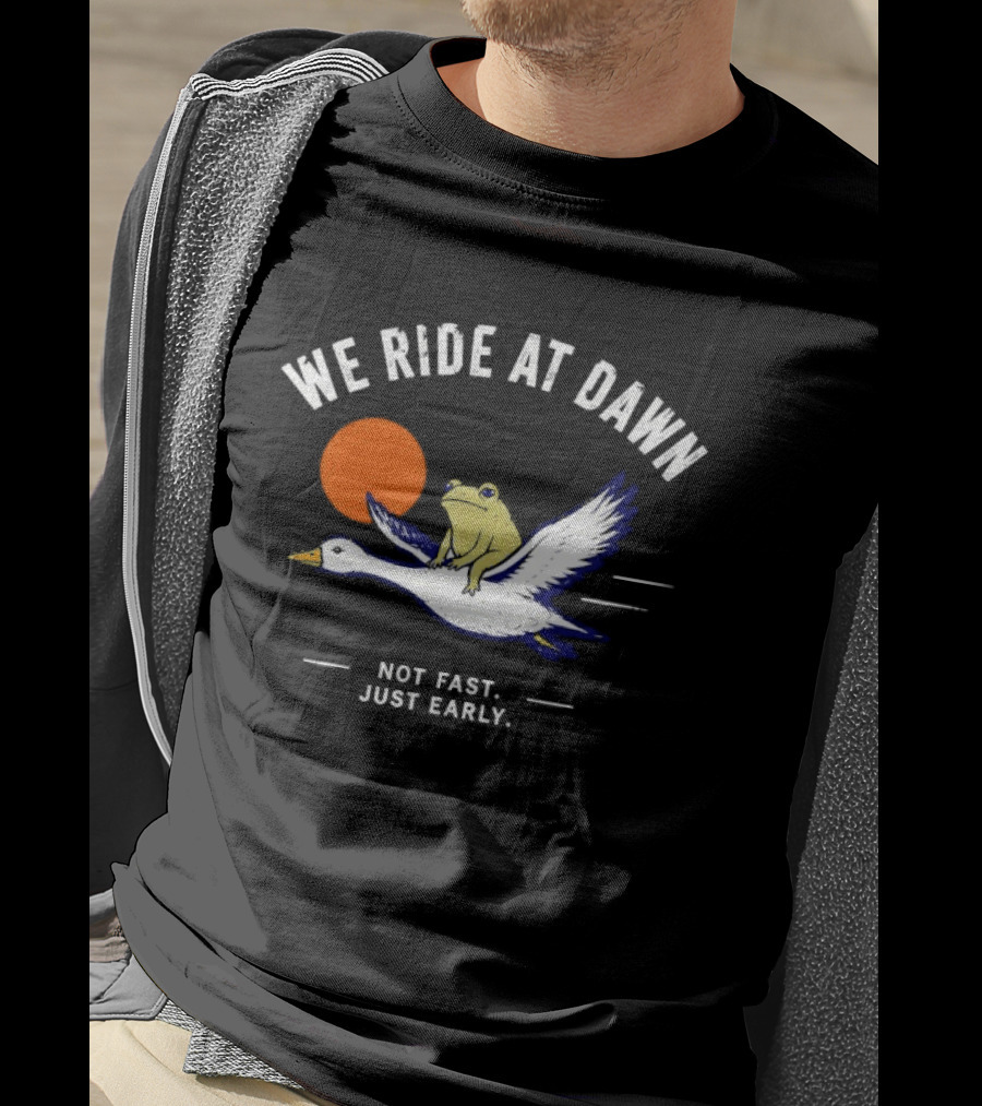 We Ride At Dawn Frog On Goose Not Fast Just Early T-Shirt