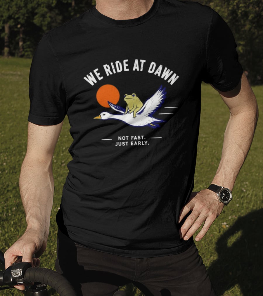 We Ride At Dawn Frog On Goose Not Fast Just Early T-Shirt