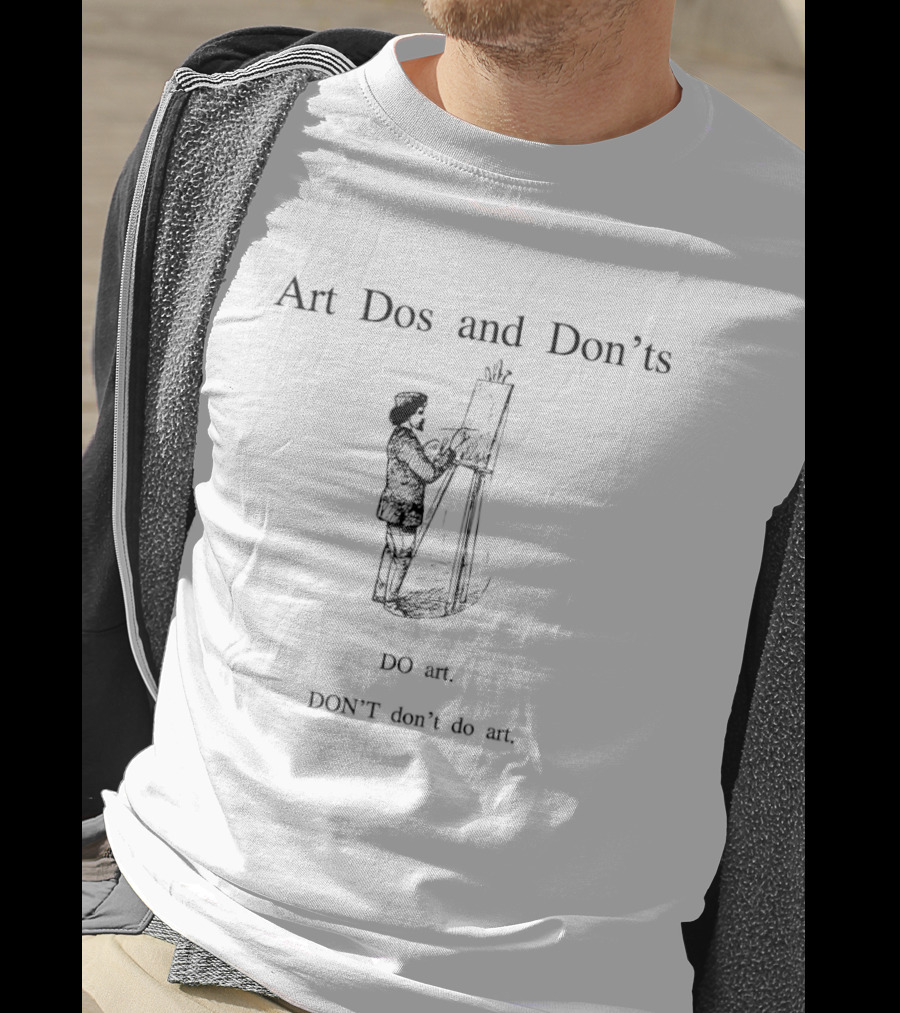 Art Dos And Don'ts Do Art Don't Do Not T-Shirt