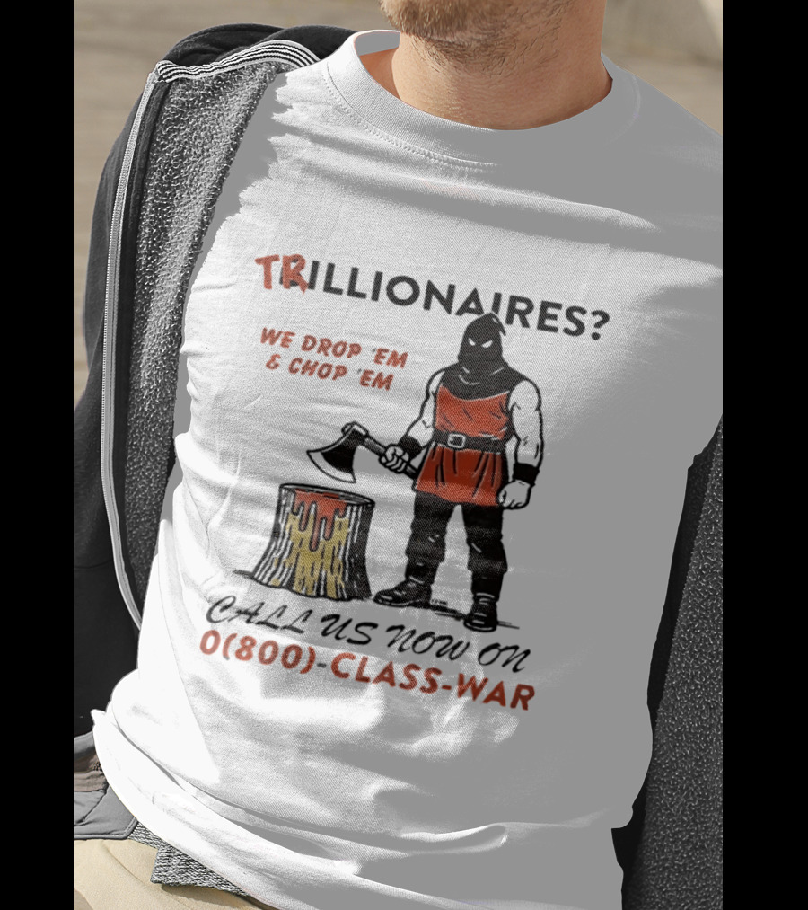 Trillionaires? We Drop 'Em & Chop 'Em Call Us Now On 0(800) Class War Executioner Holding Axe And Stump T-Shirt