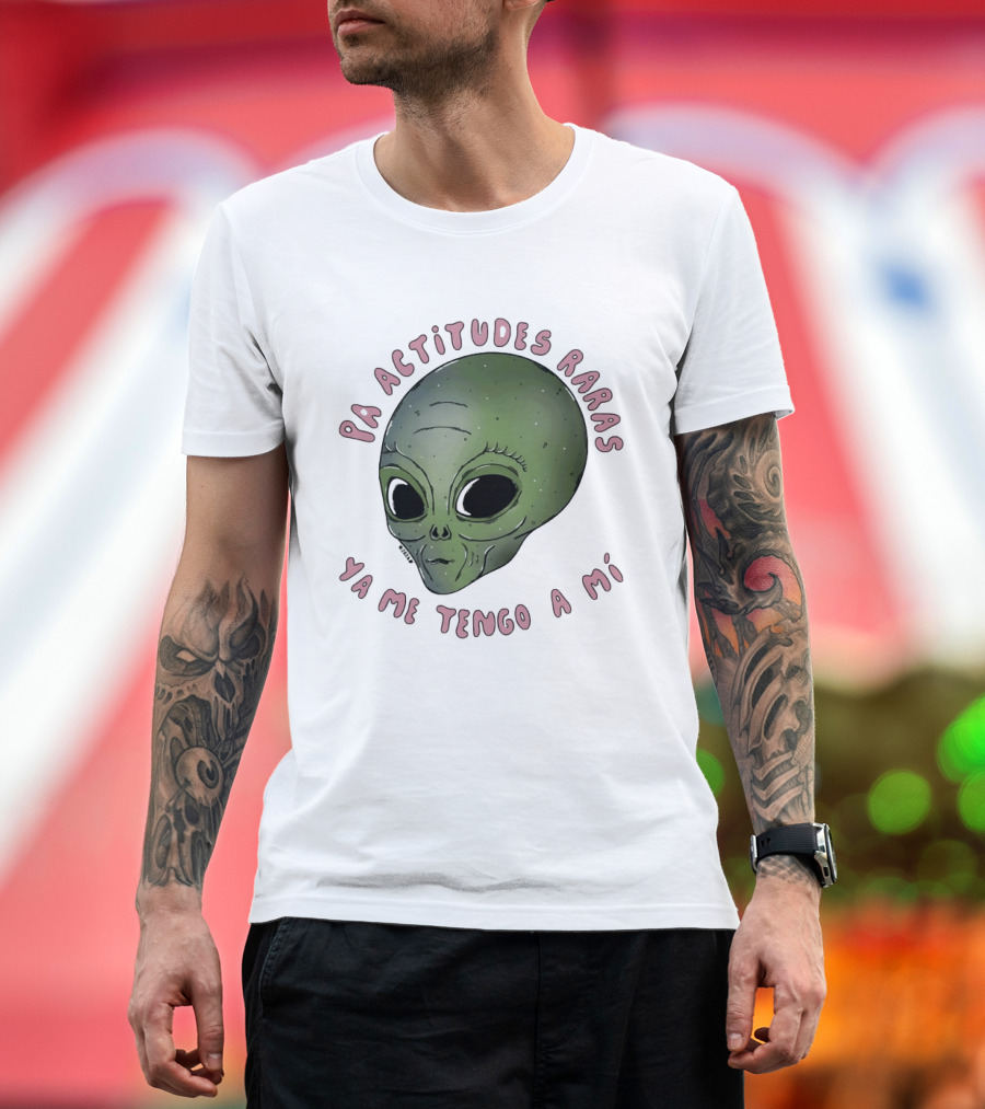 Pa Actitudes Raras Ya Me Tengo A Mi Alien Head T-Shirt