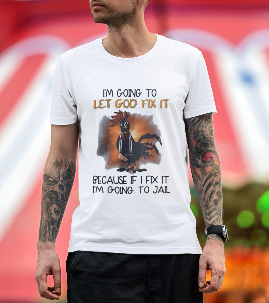 I'm Going To Let God Fix It Rooster Priest Because If I Fix It I'm Going To Jail T-Shirt
