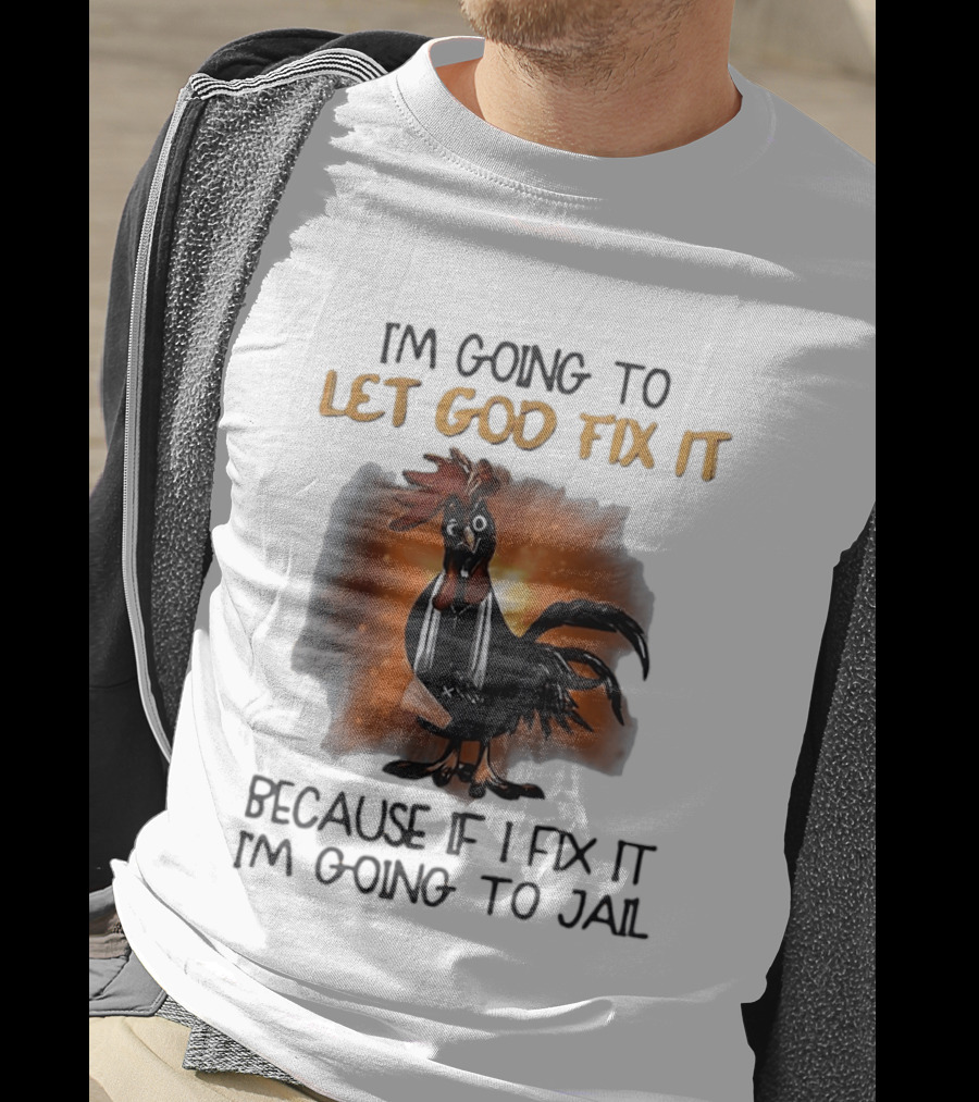 I'm Going To Let God Fix It Rooster Priest Because If I Fix It I'm Going To Jail T-Shirt