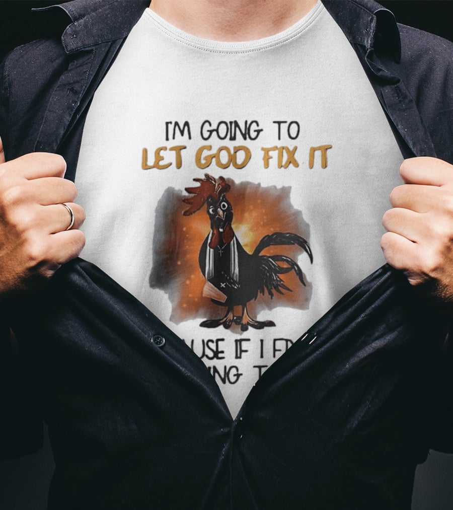 I'm Going To Let God Fix It Rooster Priest Because If I Fix It I'm Going To Jail T-Shirt