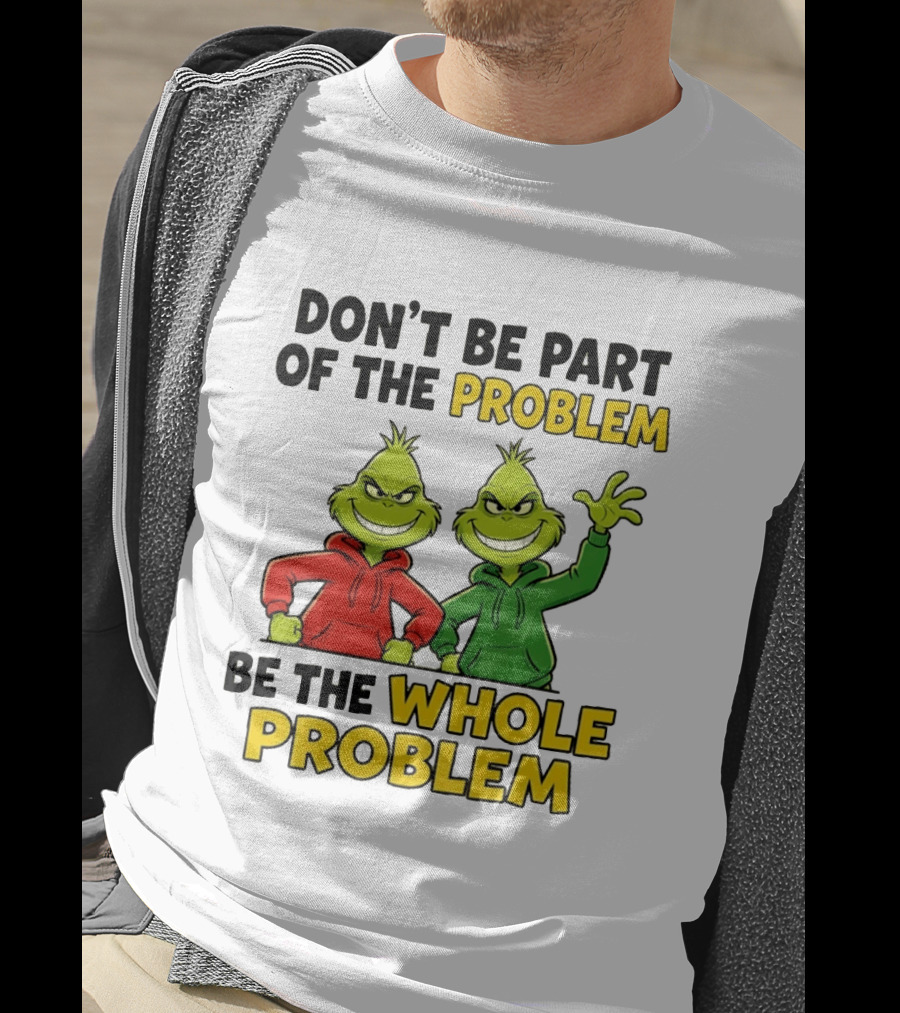 Don't Be Part Of The Problem Be The Whole Problem Grinch Duo Red Green S T-Shirt