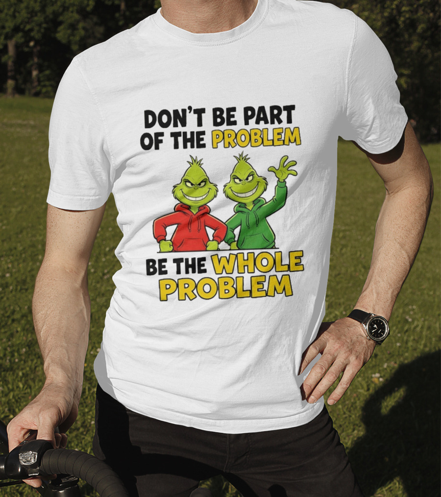 Don't Be Part Of The Problem Be The Whole Problem Grinch Duo Red Green S T-Shirt