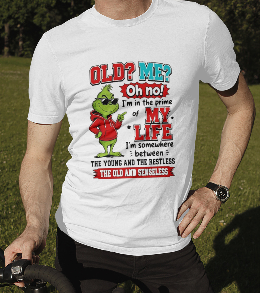 Old Me Oh No Prime Of My Life Grinch Between Young Restless Old Senseless T-Shirt