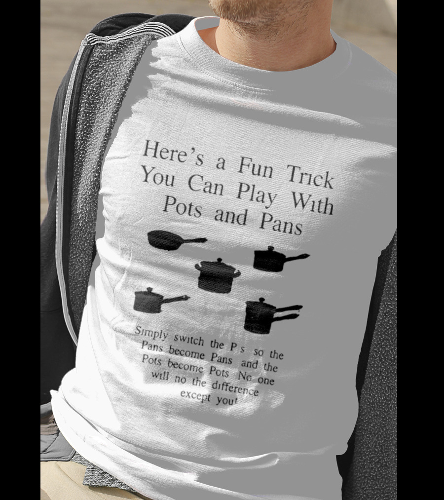 Switch The P's Pots And Pans Fun Trick No One Will Know The Differencece T-Shirt
