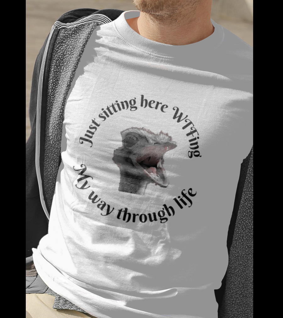 Just Sitting Here Wtfing My Way Through Life Ostrich T-Shirt