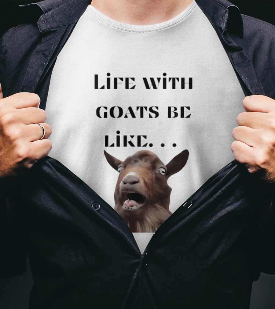 Life With Goats Be Like Funny Goat Expression T-Shirt