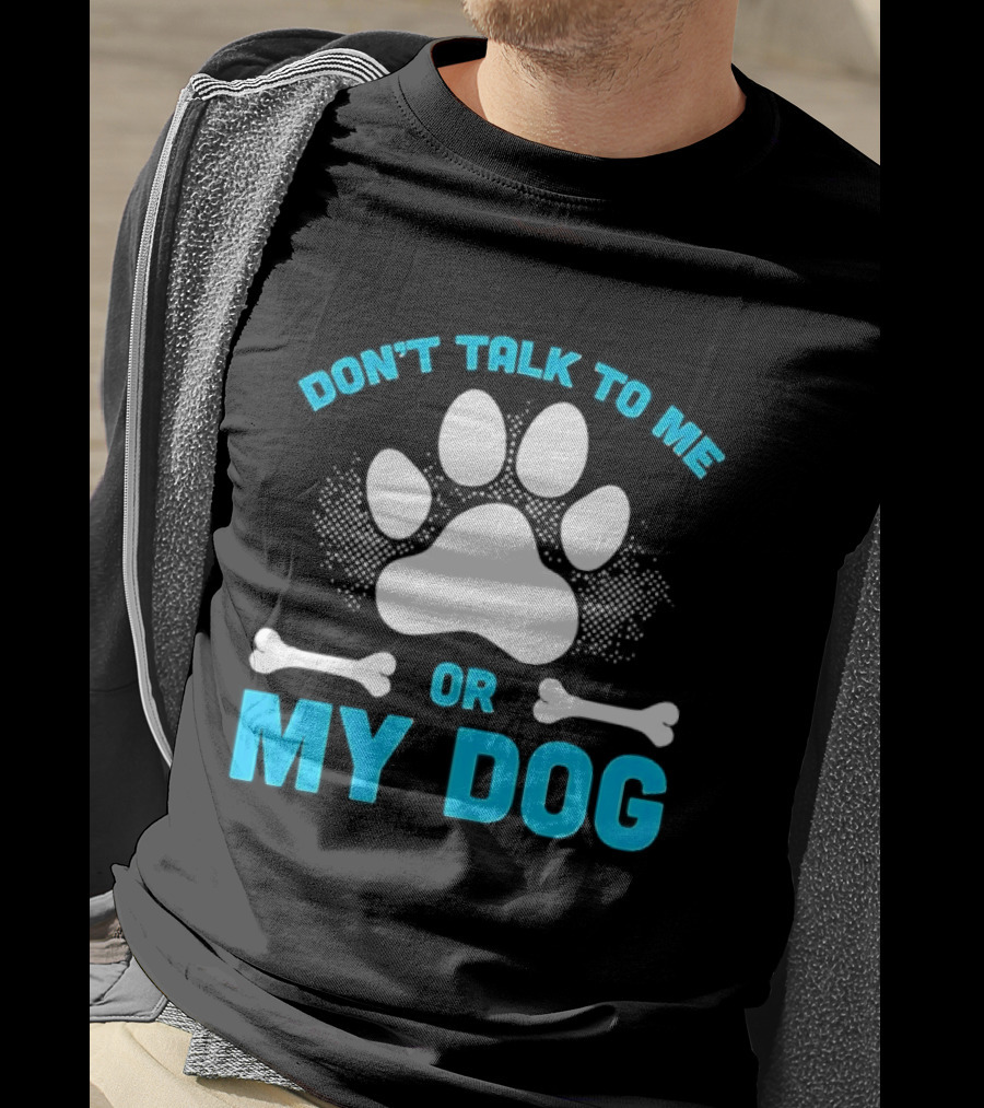 Don't Talk To Me Or My Dog Paw Print Bone T-Shirt