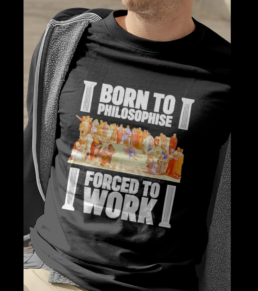 Born To Philosophise Forced To Work Classical Philosophy Scene T-Shirt