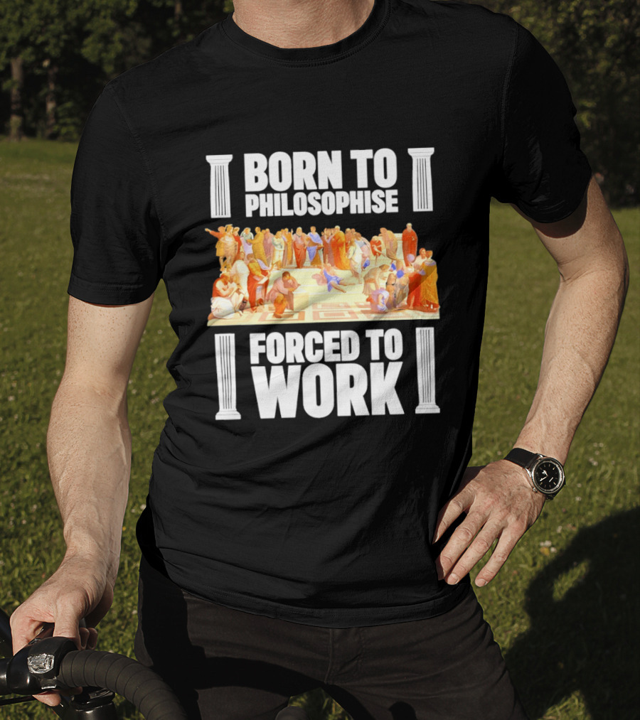 Born To Philosophise Forced To Work Classical Philosophy Scene T-Shirt