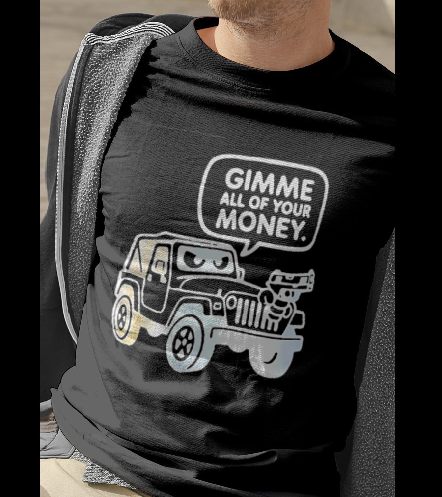 Gimme All Of Your Money Jeep Off Road Adventure T-Shirt