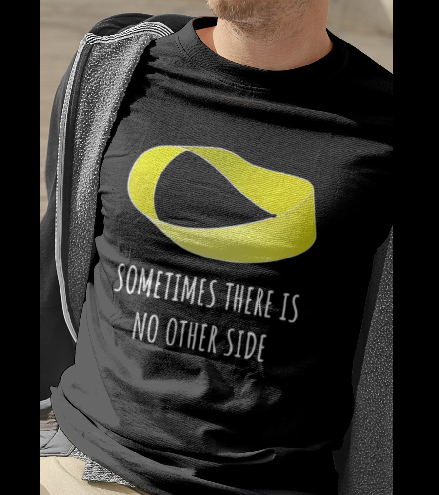 Mobius Strip Sometimes There Is No Other Side Math T-Shirt