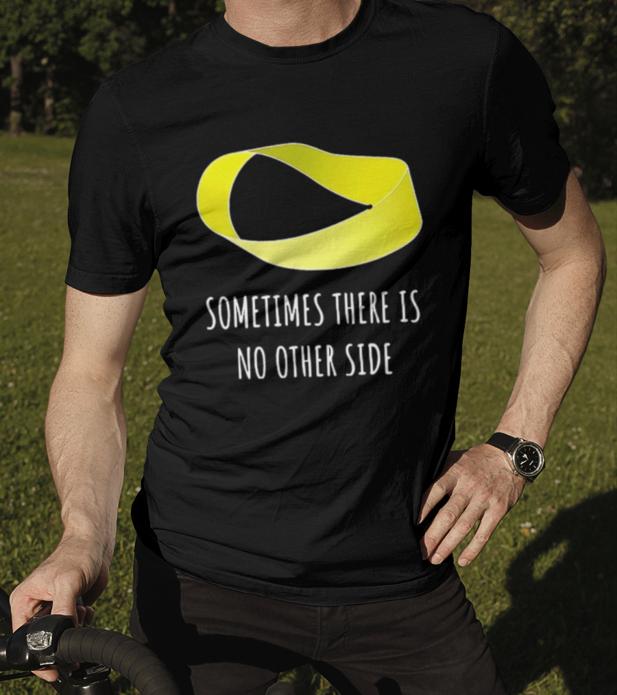 Mobius Strip Sometimes There Is No Other Side Math T-Shirt