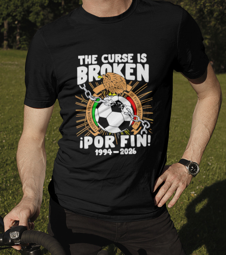 The Curse Is Broken 1994 2026 Por Fin Mexico National Football Team T-Shirt