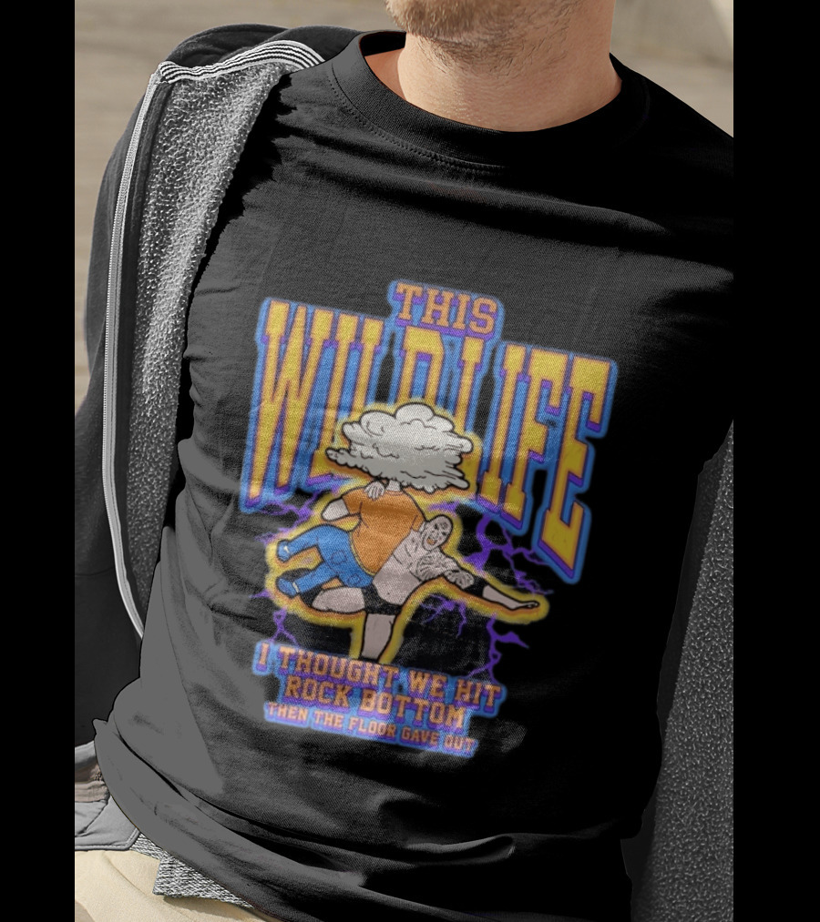 This Wild Life I Thought We Hit Rock Bottom Then The Floor Gave Out Wrestling Explosion T-Shirt
