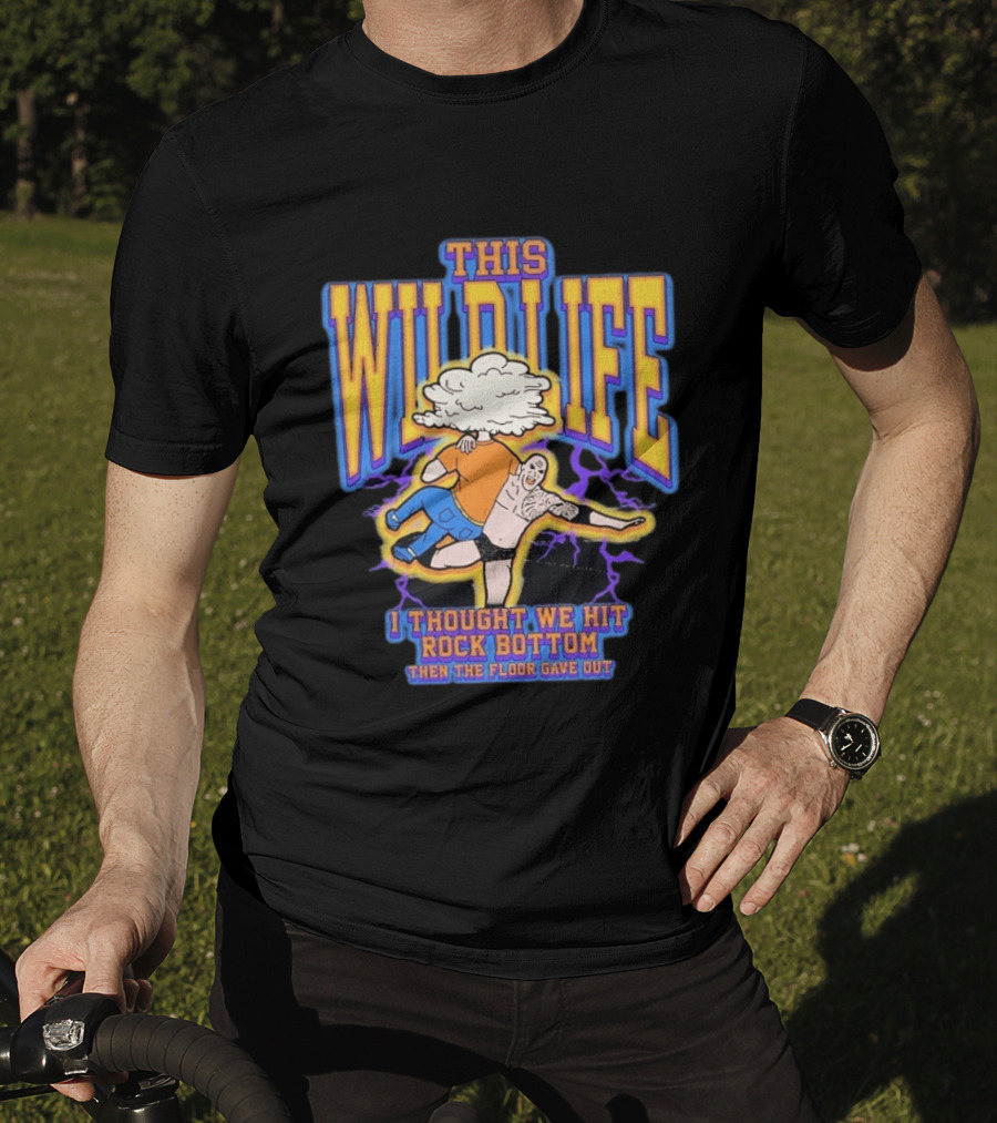 This Wild Life I Thought We Hit Rock Bottom Then The Floor Gave Out Wrestling Explosion T-Shirt