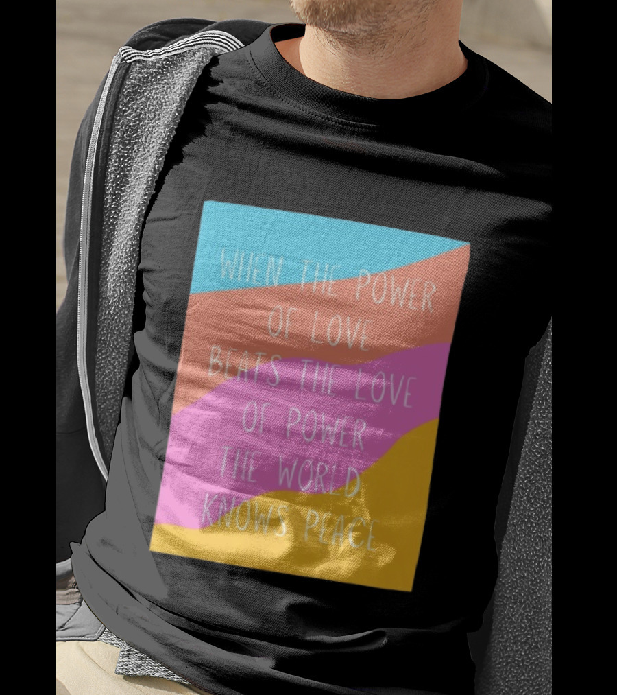 When The Power Of Love Beats The Love Of Power The World Knows Peace Retro Vibes T-Shirt