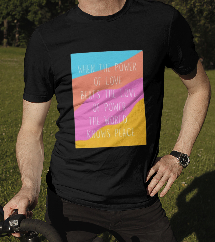 When The Power Of Love Beats The Love Of Power The World Knows Peace Retro Vibes T-Shirt