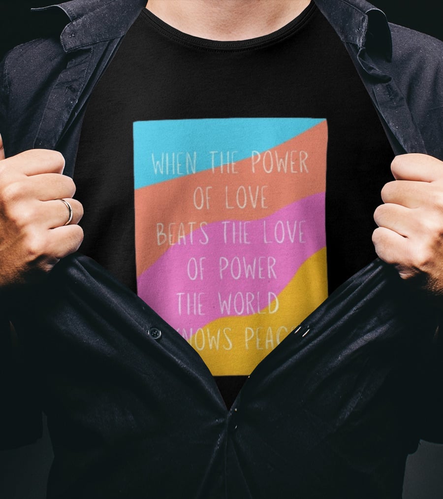 When The Power Of Love Beats The Love Of Power The World Knows Peace Retro Vibes T-Shirt