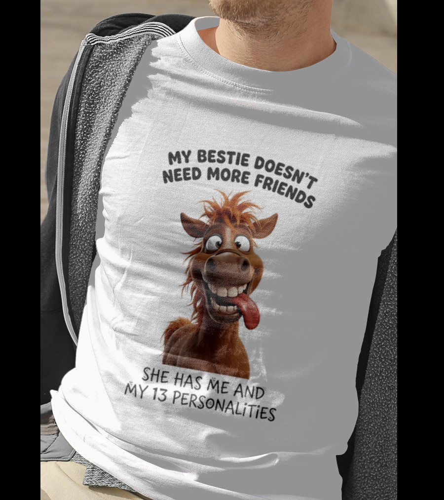 My Bestie Doesn't Need More Friends She Has Me And My 13 Personalities Cartoon Horse T-Shirt