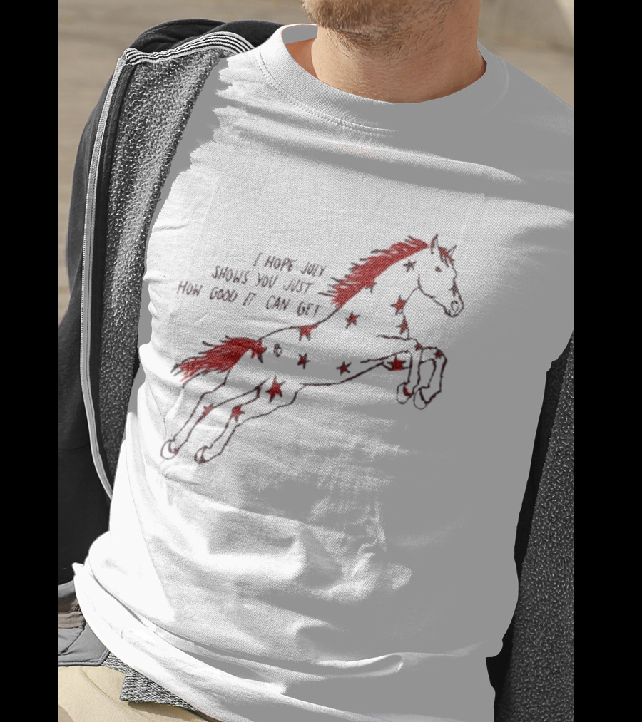 I Hope July Shows You Just How Good It Can Get Red Horse Star T-Shirt