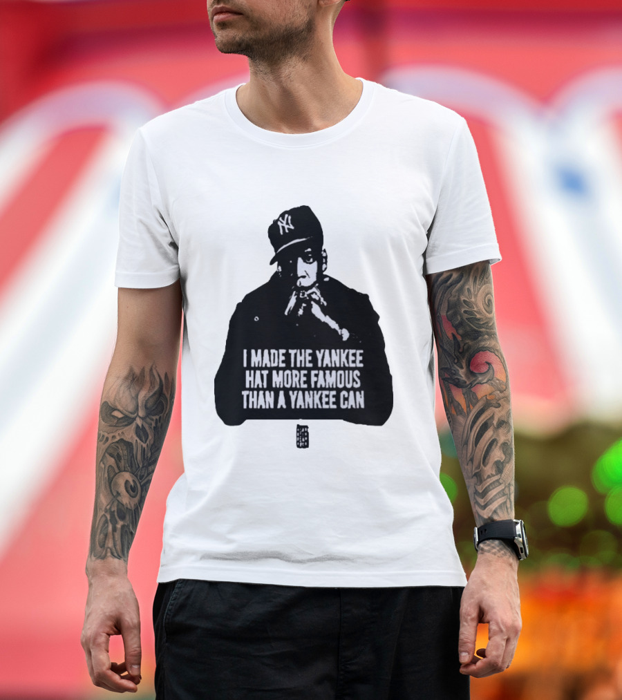 Jay Z I Made The Yankee Hat More Famous Than A Yankee Can T-Shirt