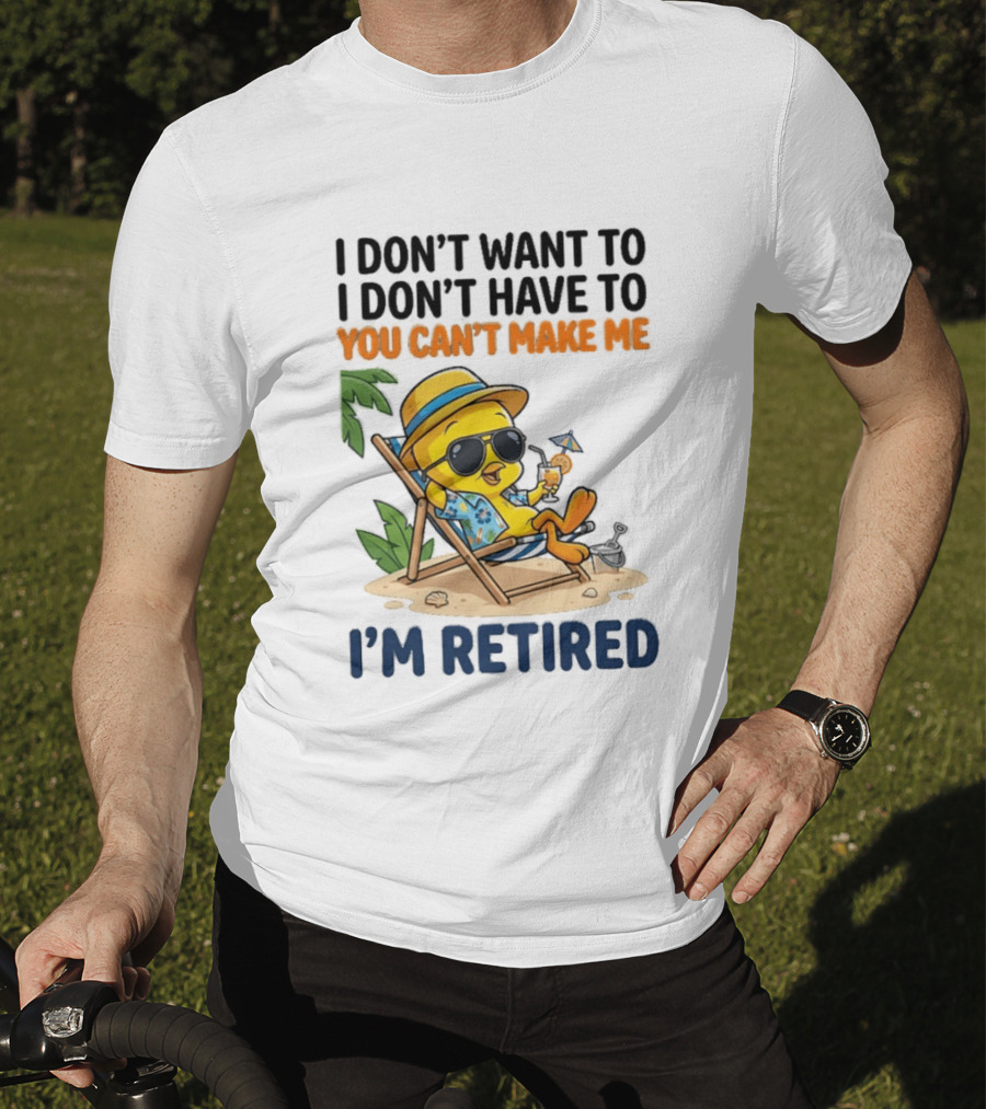 Tweety Bird I Don't Want To I Don't Have To You Can't Make Me I'm Retired T-Shirt
